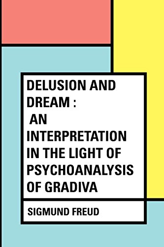 Delusion and Dream : an Interpretation in the Light of Psychoanalysis of Gradiva von CreateSpace Independent Publishing Platform